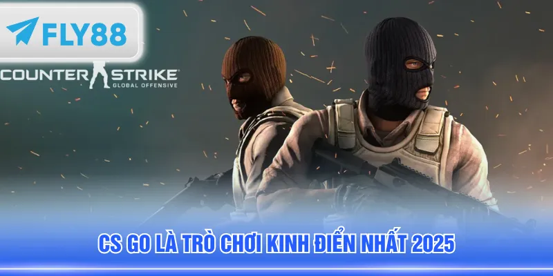 CS GO là trò chơi kinh điển nhất 2025